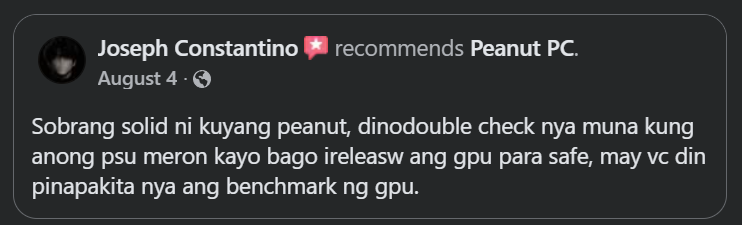 Original Facebook recommendation from Joseph: Sobrang solid ni kuyang peanut, dinodouble check nya muna kung goods pa meron kayo bago irelease ang gpu para safe, may vc din pinapakita nya ang benchmark ng gpu.